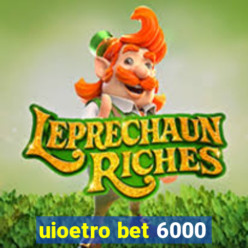 uioetro bet 6000